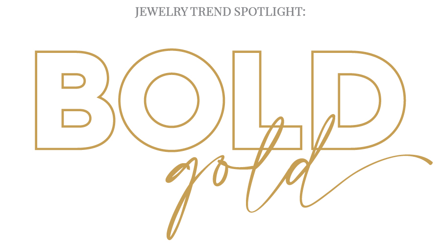 Jewelry Trend Spotlight: Bold Gold